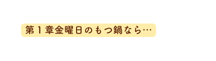 第1章金曜日のもつ鍋なら